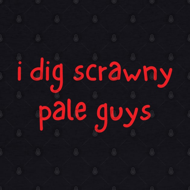 i dig scrawny pale guys by mdr design